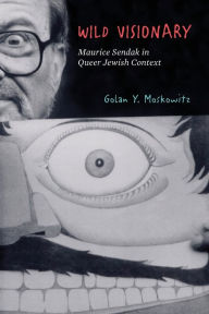 Title: Wild Visionary: Maurice Sendak in Queer Jewish Context, Author: Golan Y. Moskowitz