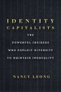 Identity Capitalists: The Powerful Insiders Who Exploit Diversity to Maintain Inequality