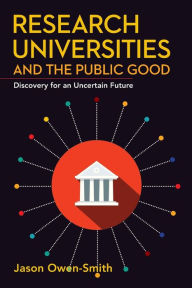 Title: Research Universities and the Public Good: Discovery for an Uncertain Future, Author: Jason Owen-Smith