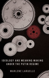 Title: Ideology and Meaning-Making under the Putin Regime, Author: Marlene Laruelle