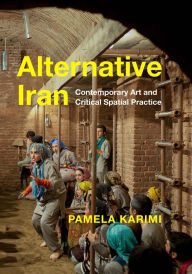 Title: Alternative Iran: Contemporary Art and Critical Spatial Practice, Author: Pamela Karimi