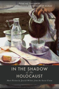 Title: In the Shadow of the Holocaust: Short Fiction by Jewish Writers from the Soviet Union, Author: Sasha Senderovich
