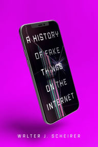 Title: A History of Fake Things on the Internet, Author: Walter Scheirer