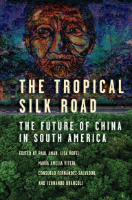 Title: The Tropical Silk Road: The Future of China in South America, Author: Paul Amar