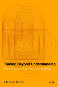 Title: Trading Beyond Understanding: Machine Learning, Risk, and Markets, Author: Christian Borch