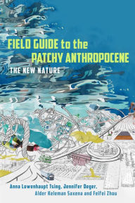 Title: Field Guide to the Patchy Anthropocene: The New Nature, Author: Anna Lowenhaupt Tsing