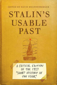 Title: Stalin's Usable Past: A Critical Edition of the 1937 Short History of the USSR, Author: David Brandenberger