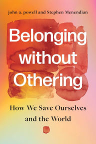 Title: Belonging without Othering: How We Save Ourselves and the World, Author: john a. powell