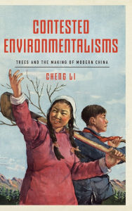 Title: Contested Environmentalisms: Trees and the Making of Modern China, Author: Cheng Li