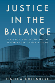 Title: Justice in the Balance: Democracy, Rule of Law, and the European Court of Human Rights, Author: Jessica Greenberg