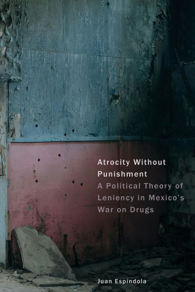 Atrocity Without Punishment: A Political Theory of Leniency in Mexico's War on Drugs