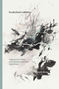 Title: Borderland Solidarity: Indigenous Law, Media, and Environmental Activism in Kachinland, Author: Emily Hong