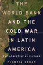 The World Bank and the Cold War in Latin America: The Argentine Challenge