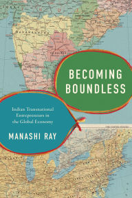 Title: Becoming Boundless: Indian Transnational Entrepreneurs in the Global Economy, Author: Manashi Ray