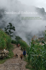 Title: Decolonial Endurance: Lisu Worldmaking against Chinese Settler Colonialism, Author: Ting Hui Lau