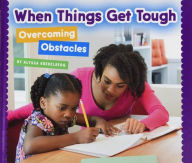Title: When Things Get Tough: Overcoming Obstacles, Author: Alyssa Krekelberg
