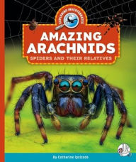 Title: Amazing Arachnids: Spiders and Their Relatives, Author: Catherine Ipcizade