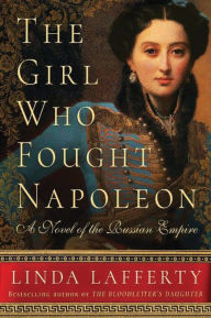 Title: The Girl Who Fought Napoleon: A Novel of the Russian Empire, Author: Linda Lafferty