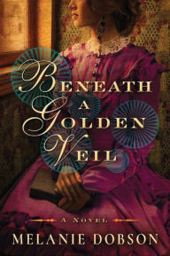 Title: Beneath a Golden Veil, Author: Melanie Dobson