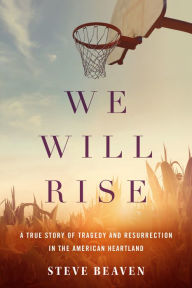 Free iphone ebooks downloads We Will Rise: A True Story of Tragedy and Resurrection in the American Heartland MOBI RTF CHM by Steve Beaven (English literature)