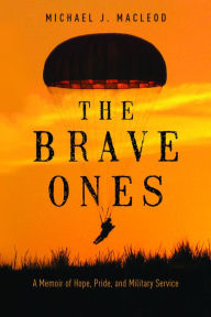 Title: The Brave Ones: A Memoir of Hope, Pride and Military Service, Author: Michael J. MacLeod
