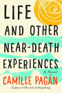 Life and Other Near-Death Experiences: A Novel
