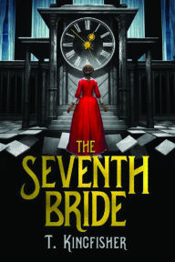 Title: The Seventh Bride, Author: T. Kingfisher