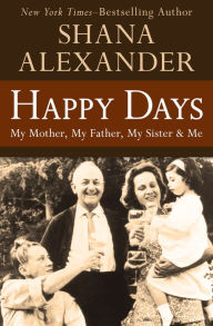 Title: Happy Days: My Mother, My Father, My Sister & Me, Author: Shana Alexander
