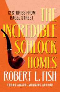 Title: The Incredible Schlock Homes: 12 Stories from Bagel Street, Author: Robert L. Fish