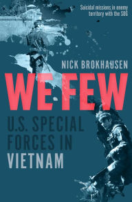 Title: We Few: U.S. Special Forces in Vietnam, Author: Nick Brokhausen