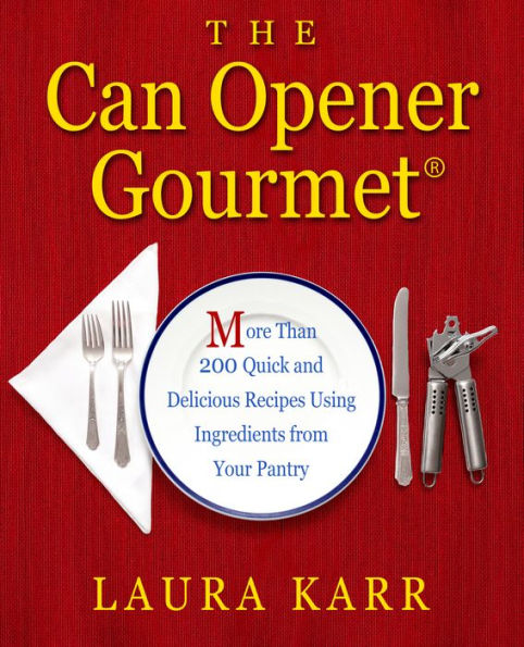 The Can Opener Gourmet: More Than 200 Quick and Delicious Recipes Using Ingredients from Your Pantry