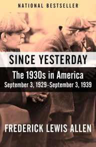 Title: Since Yesterday: The 1930s in America, September 3, 1929-September 3, 1939, Author: Frederick Lewis Allen