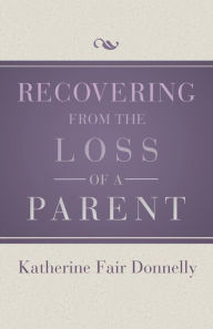 Title: Recovering from the Loss of a Parent, Author: Katherine Fair Donnelly