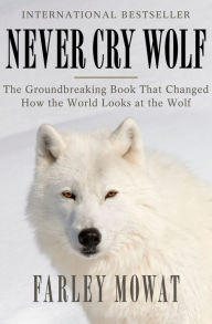 Title: Never Cry Wolf, Author: Farley Mowat