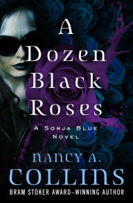 Title: A Dozen Black Roses (Sonja Blue Series #4), Author: Nancy A. Collins