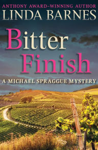Title: Bitter Finish (Michael Spraggue Series #2), Author: Linda Barnes