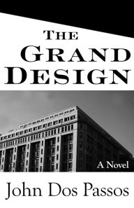 Title: The Grand Design: A Novel, Author: John Dos Passos