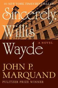 Title: Sincerely, Willis Wayde: A Novel, Author: John P. Marquand