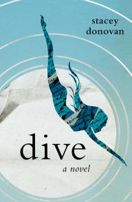 Title: Dive: A Novel, Author: Stacey Donovan