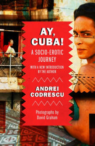 Title: Ay, Cuba!: A Socio-Erotic Journey, Author: Andrei Codrescu