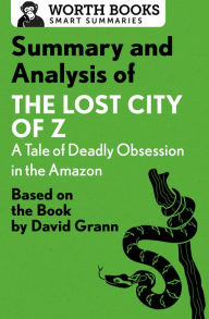 Title: Summary and Analysis of The Lost City of Z: A Tale of Deadly Obsession in the Amazon: Based on the Book by David Grann, Author: Worth Books