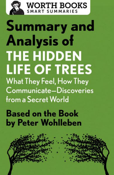 Summary and Analysis of The Hidden Life of Trees: What They Feel, How They Communicate--Discoveries from a Secret World: Based on the Book by Peter Wohlleben