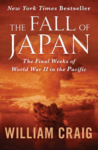 Title: The Fall of Japan: The Final Weeks of World War II in the Pacific, Author: William J. Craig