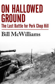 Title: On Hallowed Ground: The Last Battle for Pork Chop Hill, Author: Bill McWilliams