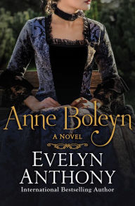 Title: Anne Boleyn: A Novel, Author: Evelyn Anthony