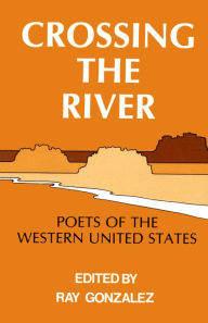 Title: Crossing the River: Poets of the Western United States, Author: Ray Gonzalez