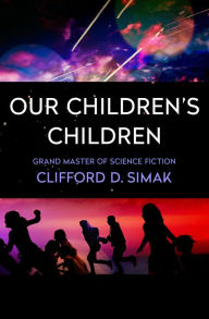 Title: Our Children's Children, Author: Clifford D. Simak