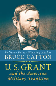 Title: U. S. Grant and the American Military Tradition, Author: Bruce Catton