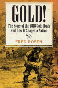 Title: Gold!: The Story of the 1848 Gold Rush and How It Shaped a Nation, Author: Fred Rosen