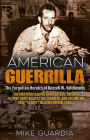 American Guerrilla: The Forgotten Heroics of Russell W. Volckmann-the Man Who Escaped from Bataan, Raised a Filipino Army against the Japanese, and Became the True 